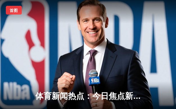 体育新闻热点：今日焦点新闻